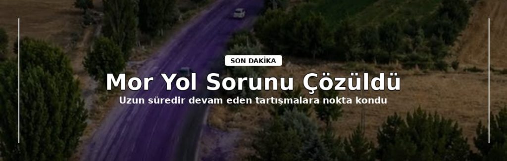 MEŞHUR MOR YOL SORUNU SONA ERDİ