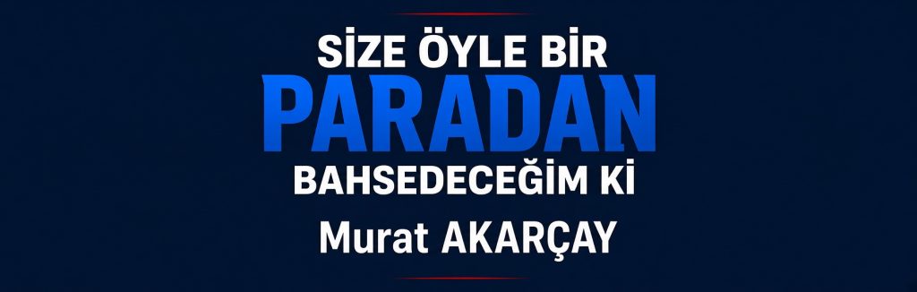 SİZE ÖYLE BİR PARADAN BAHSEDECEĞİMKİ… AKILLARINIZA DURGUNLUK GELECEK