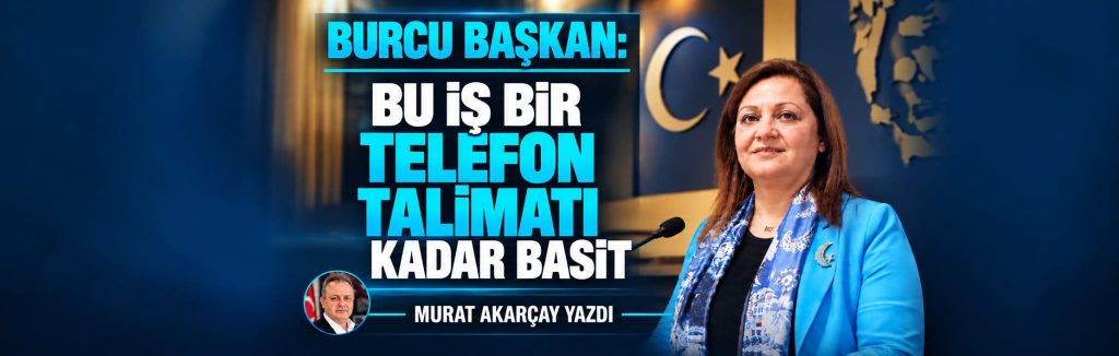 BURCU BAŞKAN; BU İŞ BİR TELEFON TALİMATI KADAR BASİT