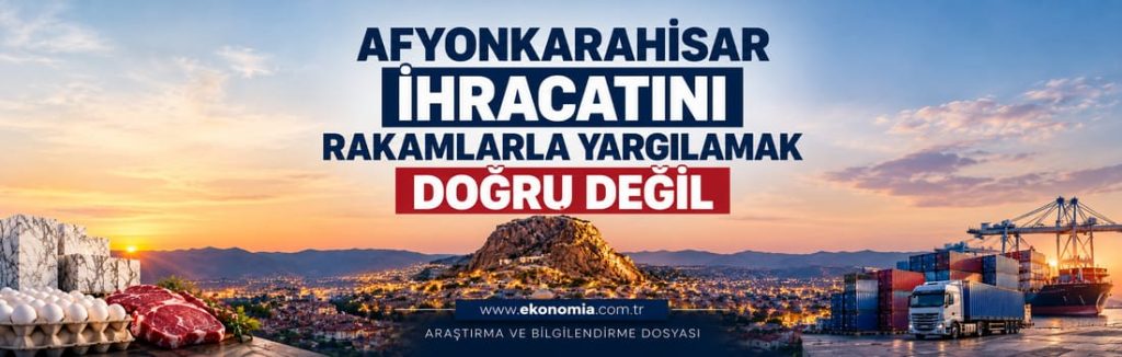 AFYONKARAHİSAR İHRACATINI RAKAMLARLA YARGILAMAK DOĞRU DEĞİL